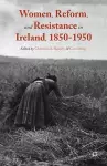Women, Reform, and Resistance in Ireland, 1850–1950 cover
