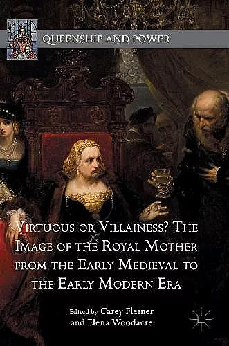 Virtuous or Villainess? The Image of the Royal Mother from the Early Medieval to the Early Modern Era cover
