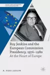 Roy Jenkins and the European Commission Presidency, 1976 –1980 cover