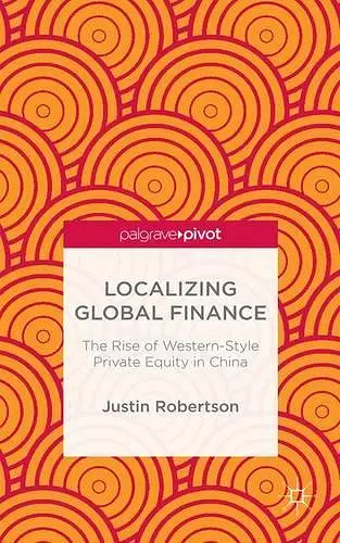 Localizing Global Finance: The Rise of Western-Style Private Equity in China cover