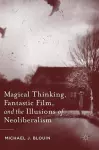 Magical Thinking, Fantastic Film, and the Illusions of Neoliberalism cover