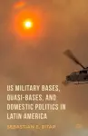 US Military Bases, Quasi-bases, and Domestic Politics in Latin America cover