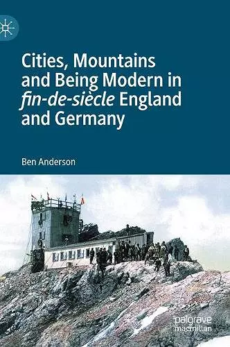 Cities, Mountains and Being Modern in fin-de-siècle England and Germany cover