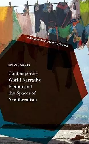 Contemporary World Narrative Fiction and the Spaces of Neoliberalism cover