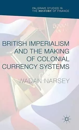 British Imperialism and the Making of Colonial Currency Systems cover