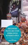 Participatory Politics and Citizen Journalism in a Networked Africa cover