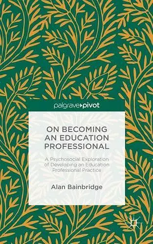 On Becoming an Education Professional: A Psychosocial Exploration of Developing an Education Professional Practice cover