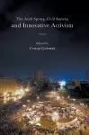 The Arab Spring, Civil Society, and Innovative Activism cover