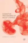 Cognitive Mechanisms of Belief Change cover