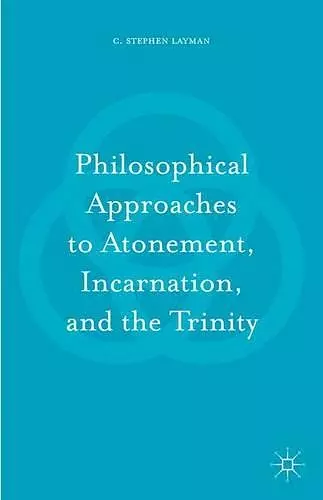 Philosophical Approaches to Atonement, Incarnation, and the Trinity cover