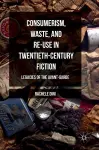 Consumerism, Waste, and Re-Use in Twentieth-Century Fiction cover