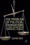 The Problem of Political Foundations in Carl Schmitt and Emmanuel Levinas cover