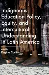 Indigenous Education Policy, Equity, and Intercultural Understanding in Latin America cover