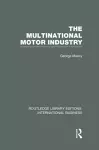 The Multinational Motor Industry (RLE International Business) cover