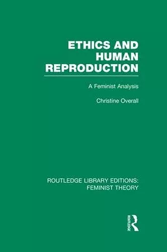 Ethics and Human Reproduction (RLE Feminist Theory) cover