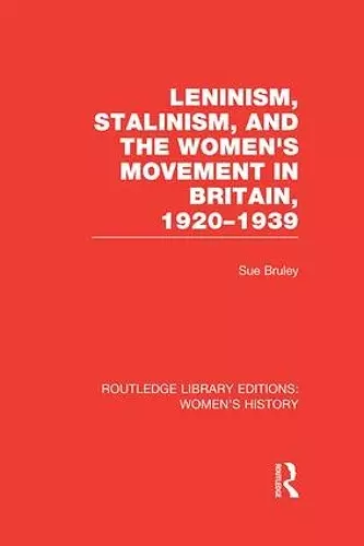 Leninism, Stalinism, and the Women's Movement in Britain, 1920-1939 cover