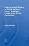 A Geographical Survey of Africa, Its Rivers, Lakes, Mountains, Productions, States, Populations cover