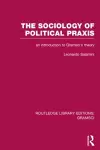 The Sociology of Political Praxis (RLE: Gramsci) cover