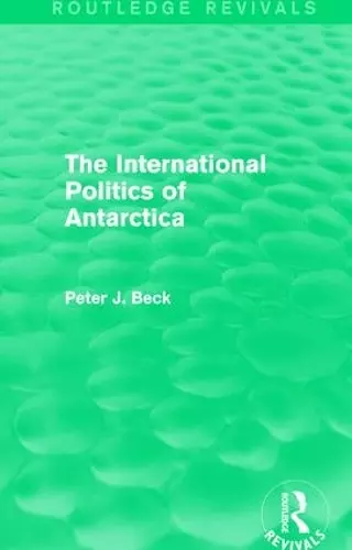 The International Politics of Antarctica (Routledge Revivals) cover