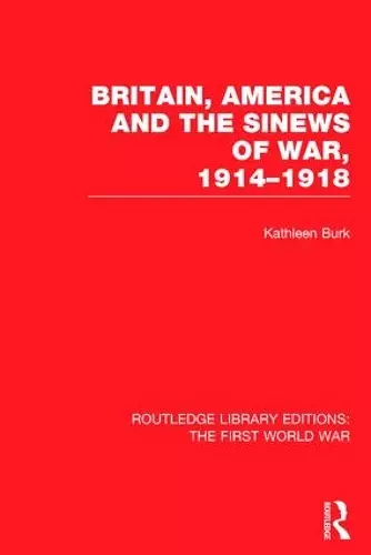 Britain, America and the Sinews of War 1914-1918 (RLE The First World War) cover