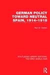 German Policy Toward Neutral Spain, 1914-1918 (RLE The First World War) cover