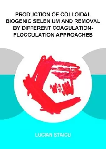 Production of Colloidal Biogenic Selenium and Removal by Different Coagulation-Flocculation Approaches cover