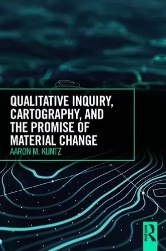 Qualitative Inquiry, Cartography, and the Promise of Material Change cover