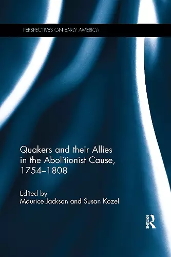 Quakers and Their Allies in the Abolitionist Cause, 1754-1808 cover