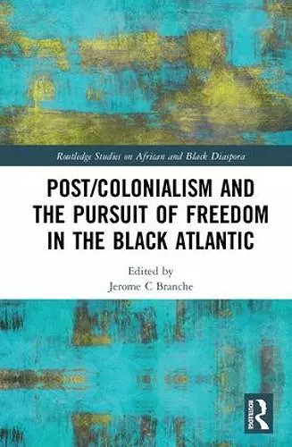 Post/Colonialism and the Pursuit of Freedom in the Black Atlantic cover