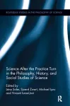 Science after the Practice Turn in the Philosophy, History, and Social Studies of Science cover