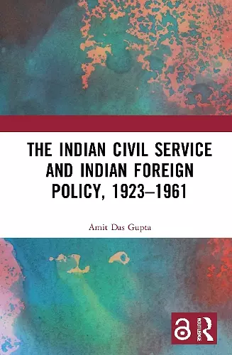 The Indian Civil Service and Indian Foreign Policy, 1923–1961 cover