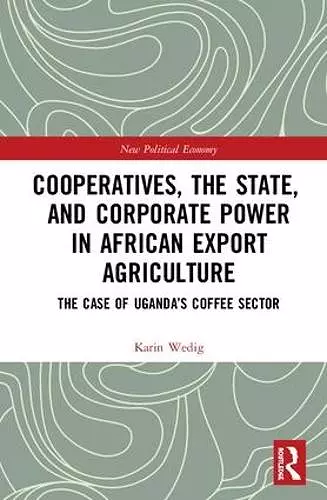 Cooperatives, the State, and Corporate Power in African Export Agriculture cover