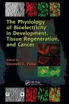 The Physiology of Bioelectricity in Development, Tissue Regeneration and Cancer cover