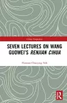 Seven Lectures on Wang Guowei’s Renjian Cihua cover