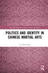 Politics and Identity in Chinese Martial Arts cover