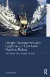 Danger, Development and Legitimacy in East Asian Maritime Politics cover