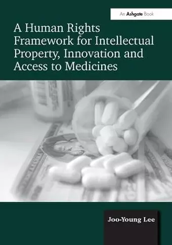 A Human Rights Framework for Intellectual Property, Innovation and Access to Medicines cover