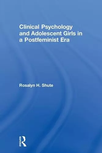 Clinical Psychology and Adolescent Girls in a Postfeminist Era cover