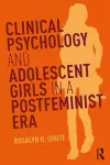 Clinical Psychology and Adolescent Girls in a Postfeminist Era cover