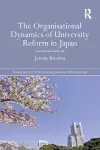 The Organisational Dynamics of University Reform in Japan cover