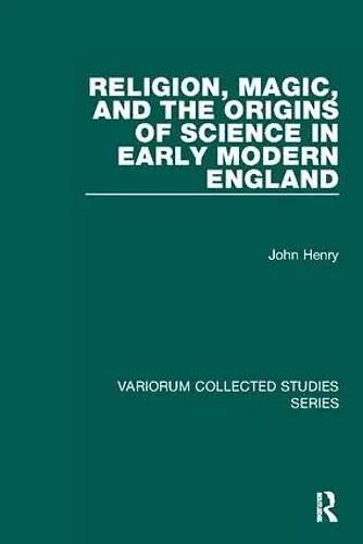 Religion, Magic, and the Origins of Science in Early Modern England cover