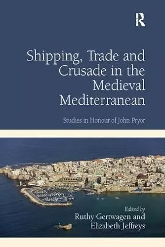 Shipping, Trade and Crusade in the Medieval Mediterranean cover