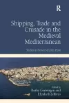 Shipping, Trade and Crusade in the Medieval Mediterranean cover