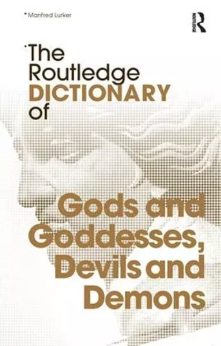 The Routledge Dictionary of Gods and Goddesses, Devils and Demons cover