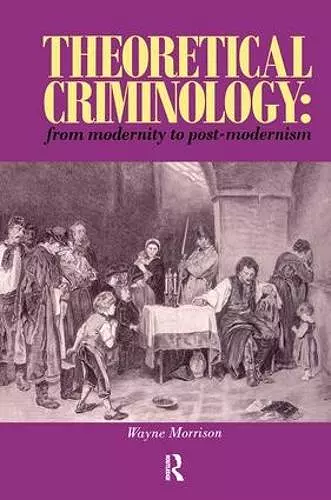 Theoretical Criminology from Modernity to Post-Modernism cover