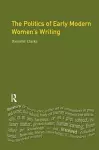 The Politics of Early Modern Women's Writing cover