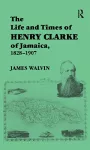 The Life and Times of Henry Clarke of Jamaica, 1828-1907 packaging