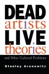 Dead Artists, Live Theories, and Other Cultural Problems cover