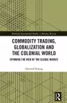 Commodity Trading, Globalization and the Colonial World cover