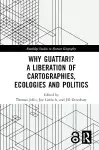Why Guattari? A Liberation of Cartographies, Ecologies and Politics cover